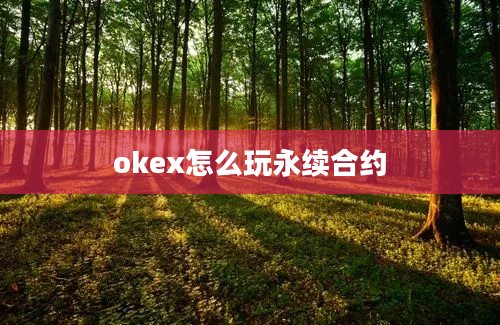 okex怎么玩永续合约