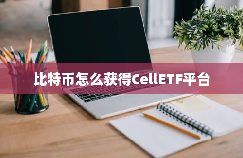 比特币怎么获得CellETF平台