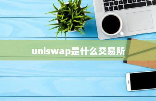 uniswap是什么交易所